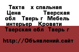 Тахта 2-х спальная. › Цена ­ 8 000 - Тверская обл., Тверь г. Мебель, интерьер » Кровати   . Тверская обл.,Тверь г.